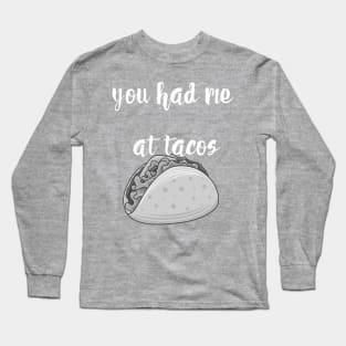 You had me at tacos Long Sleeve T-Shirt